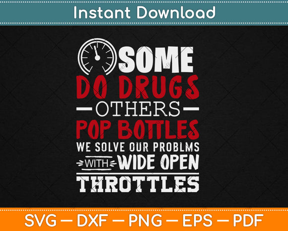 Some Do Drugs Others Pop Bottles Wide Open Throttles Svg Png Dxf Cutting File