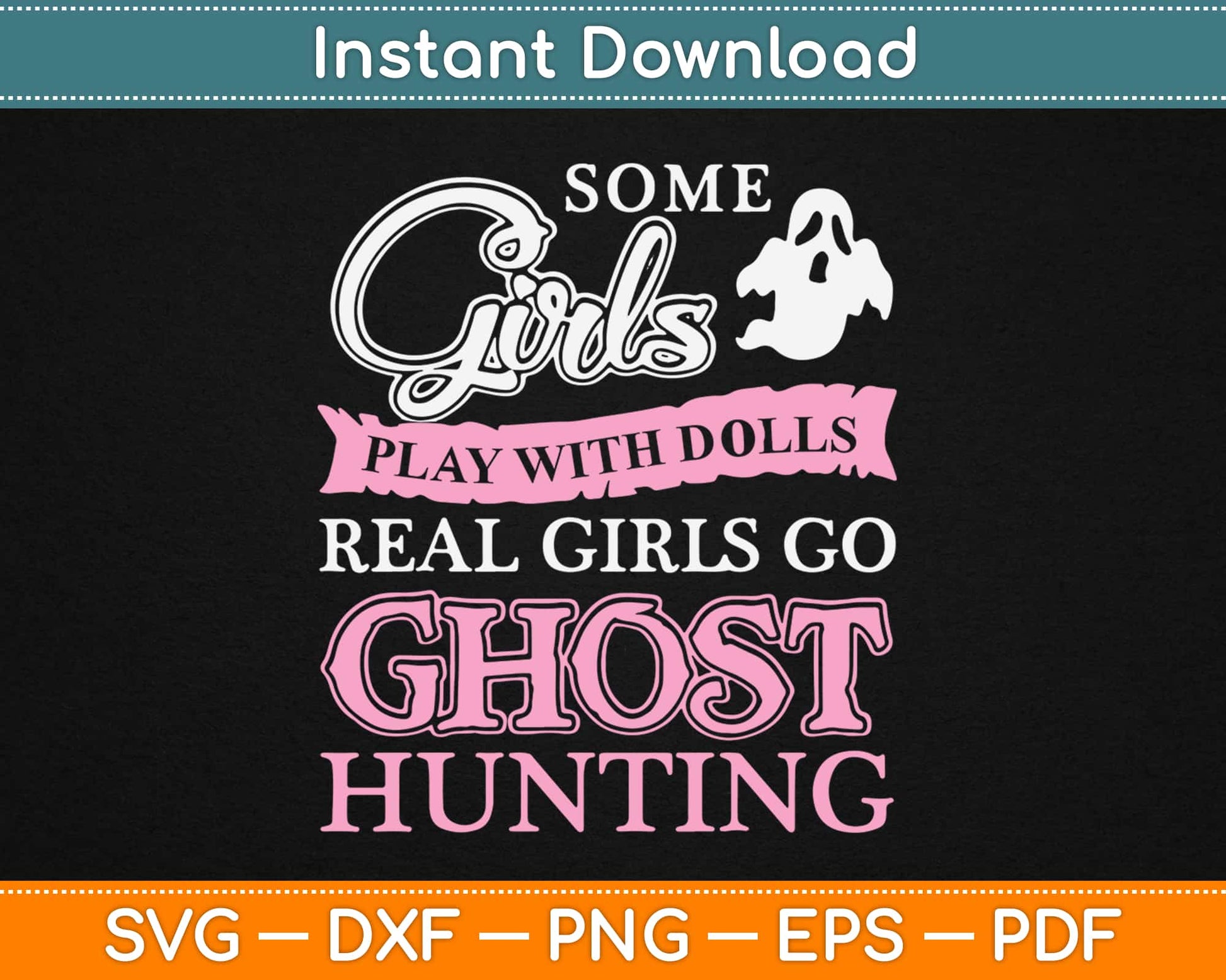 Some Girls Play With Dolls Real Girls Go Ghost Hunting Svg Design Cricut Cutting Files