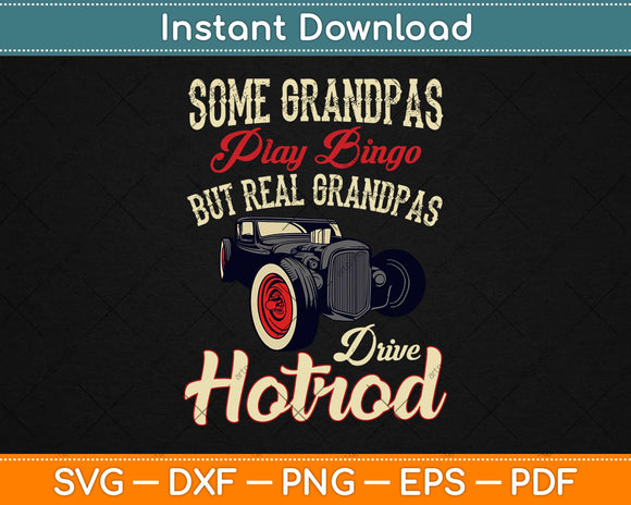 Some Grandpas Play Bingo But Real Grandpas Drive Hot Rods 