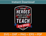 Some Heroes Wear Capes Others Teach 5th Grade Teacher Svg Png Dxf Cutting File