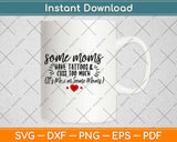 Some Mom Have Tattoos With Heart Svg Design Cricut Printable Cutting Files