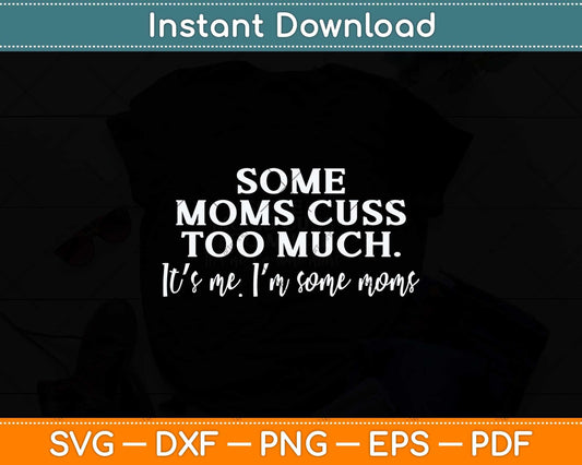 Some Moms Cuss Too Much Svg Png Dxf Digital Cutting File