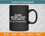 Some Moms Cuss Too Much Svg Png Dxf Digital Cutting File