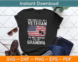 Some People Call Me A Veteran Call Me Grandpa Svg Design Cricut Cutting Files