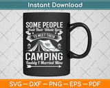 Some People Wait Their Whole Lives To Meet Their Camping Svg Design Cutting Files