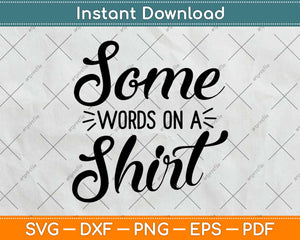 Some Words on a Shirt Funny Svg Design Cricut Printable Cutting Files