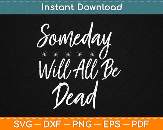 Someday We'll All Be Dead Svg Design Cricut Printable Cutting Files