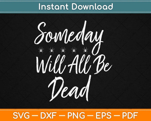 Someday We'll All Be Dead Svg Design Cricut Printable Cutting Files