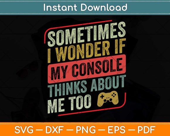 Sometimes I Wonder If My Console Thinks About Me Too Funny Svg Png Dxf Cutting File