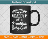 Soon To Be A Daddy Of A Beautiful Baby Girl Svg Png Dxf 