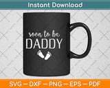 Soon To Be Daddy Funny Pregnancy Announcement Dad Svg Png Dxf Digital Cutting File