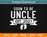 Soon To Be Uncle Est. 2021 gifts Funny First Time Uncle Svg Design Cutting Files