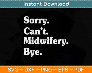 Sorry Can’t Midwifery Bye Funny Midwife Svg Png Dxf Digital Cutting File