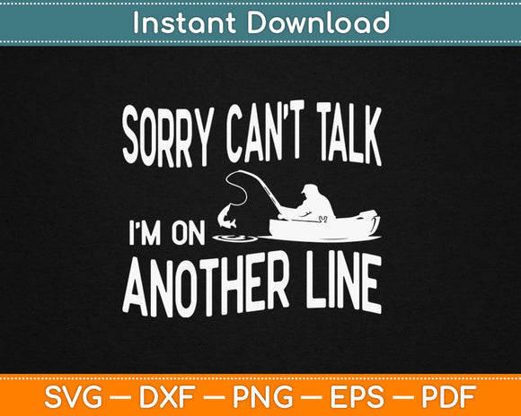 Sorry Can’t Talk I’m On Another Line Fishing Svg Design 