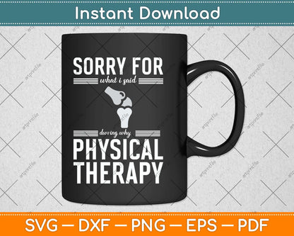 Sorry For What I Said During Why Physical Therapy Svg Png Dxf Digital Cutting File
