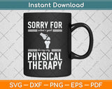 Sorry For What I Said During Why Physical Therapy Svg Png 