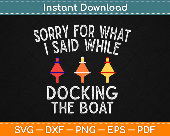 Sorry for What I Said While Docking The Boat Svg Design 