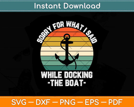 Sorry For What I Said While Docking The Boat Svg Png Dxf Digital Cutting File