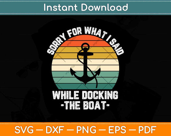 Sorry For What I Said While Docking The Boat Svg Png Dxf 
