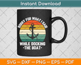 Sorry For What I Said While Docking The Boat Svg Png Dxf 
