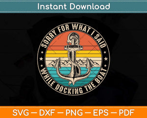 Sorry For What I Said While Docking The Boat Svg Png Dxf Digital Cutting File