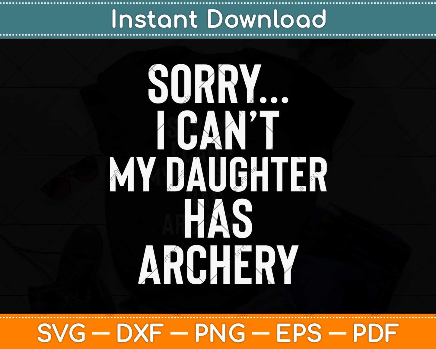 Sorry I Can’t Dad My Daughter Has Archery Svg Png Dxf Digital Cutting File