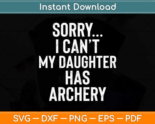 Sorry I Can’t Dad My Daughter Has Archery Svg Png Dxf Digital Cutting File