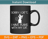Sorry I Can’t I Have Plans With My Cat Svg Design Cricut 