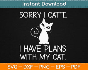 Sorry I Can’t I Have Plans With My Cat Svg Design Cricut 