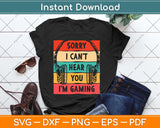 Sorry I Can't Hear You I'm Gaming Funny Gamer Svg Png Dxf Digital Cutting File