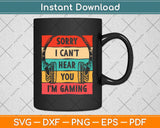 Sorry I Can't Hear You I'm Gaming Funny Gamer Svg Png Dxf Digital Cutting File