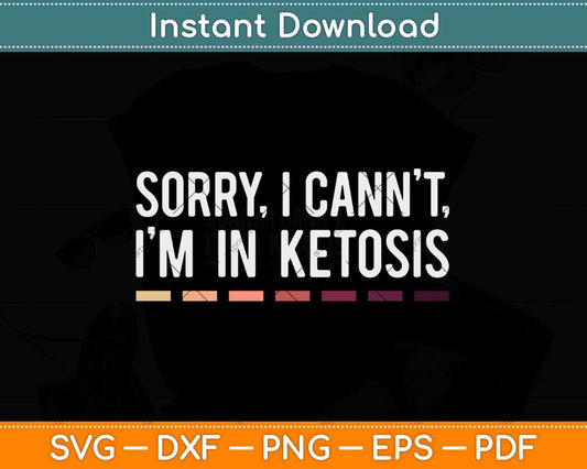 Sorry I Can't I'm In Ketosis Funny Keto Lifestyle Svg Design