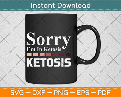 Sorry I Can't I'm In Ketosis Keto Lifestyle Svg Design Cricut Printable File