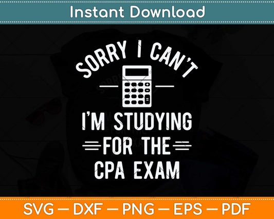 Sorry I Can't I'm Studying For The Cpa Exam Svg Png Dxf Digital Cutting File