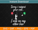 Sorry I Missed Your Call I was On The Other Line Funny Fishing Svg Png Design Cut File