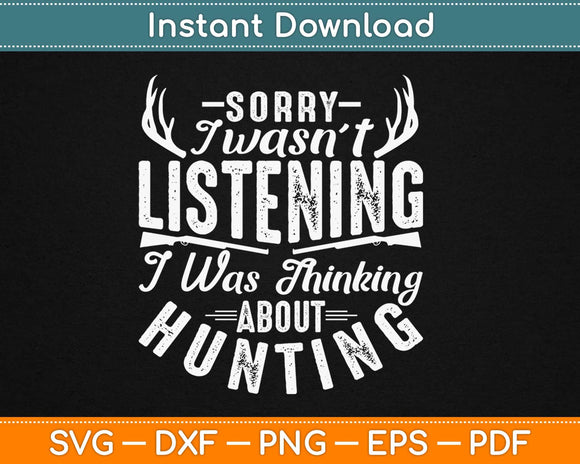 Sorry I wasn’t Listening Thinking About Hunting Svg 