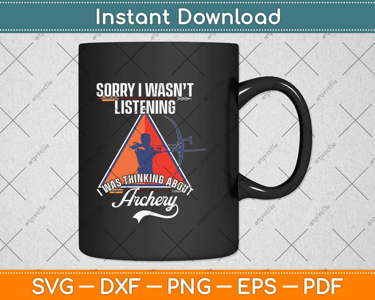 Sorry I Wasnt Listening I Was Thinking About Archery Svg Cutting File ...