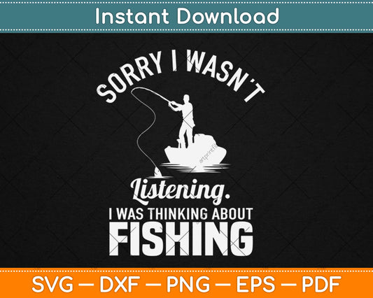 Sorry I Wasn’t Listening I Was Thinking About Fishing Svg Design Cricut Cutting Files