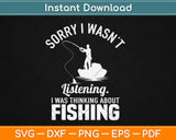 Sorry I Wasn’t Listening I Was Thinking About Fishing Svg 