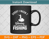 Sorry I Wasn’t Listening I Was Thinking About Fishing Svg 