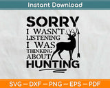 Sorry I Wasn’t Listening I Was Thinking About Hunting Svg 