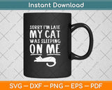 Sorry I’m Late Cat Sleeping On Me Cat Svg Png Dxf Digital 