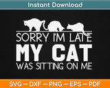 Sorry I’m Late My Cat Was Sitting On Me Svg Design Cricut 