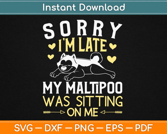 Sorry I’m Late My Maltipoo Was Sitting On me Svg Design 