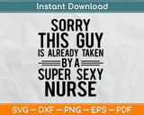 Sorry This Guy Already Taken By A Super Sexy Nurse Svg 