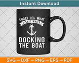 Sorry What I Said Docking Boat Funny Boating Svg Design 