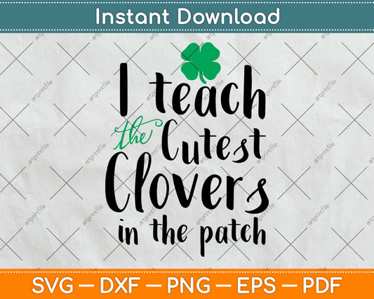 St Patrick's Day I Teach The Cutest Clovers In The Patch Svg Design