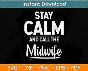 Stay Calm and Call the Midwife Svg Png Dxf Digital Cutting 