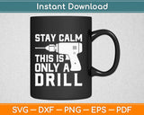 Stay Calm This Is Only A Drill Svg Design Cricut Printable 