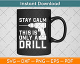 Stay Calm This Only a Drill Carpenter Svg Design Cricut 